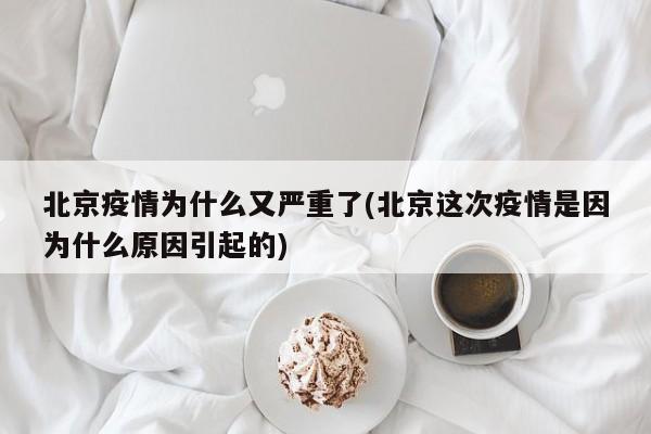 北京疫情为什么又严重了(北京这次疫情是因为什么原因引起的)