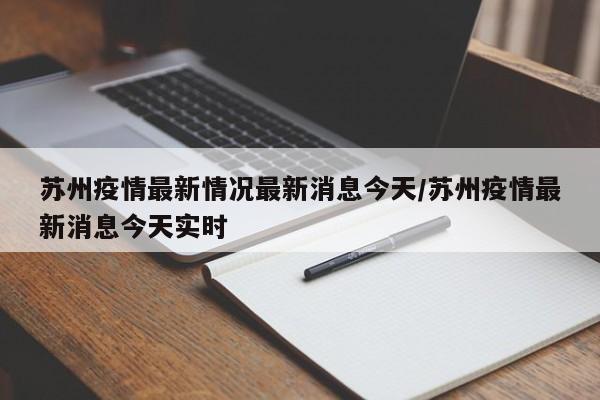 苏州疫情最新情况最新消息今天/苏州疫情最新消息今天实时