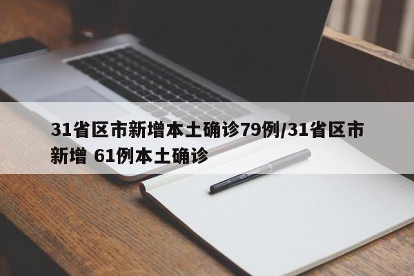 31省区市新增本土确诊79例/31省区市新增 61例本土确诊