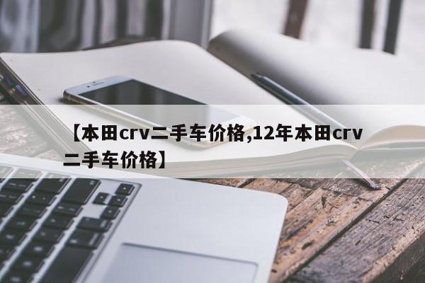 【本田crv二手车价格,12年本田crv二手车价格】