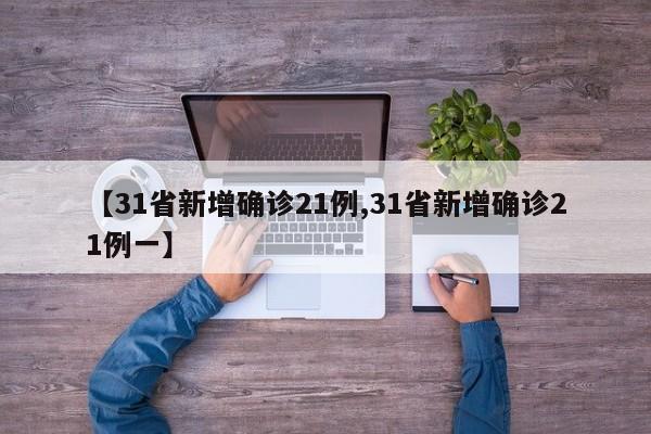【31省新增确诊21例,31省新增确诊21例一】
