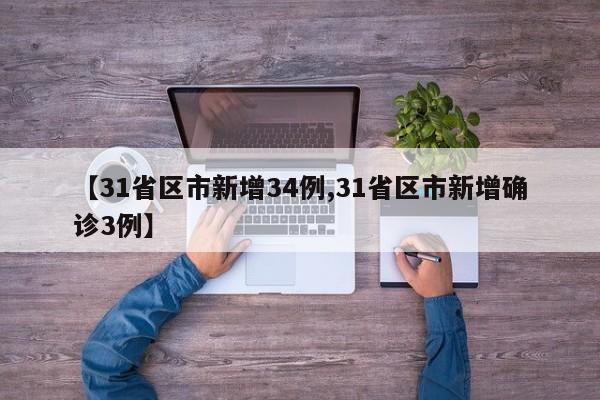 【31省区市新增34例,31省区市新增确诊3例】