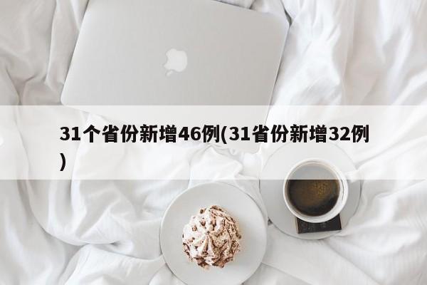 31个省份新增46例(31省份新增32例)