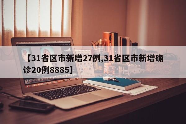 【31省区市新增27例,31省区市新增确诊20例8885】