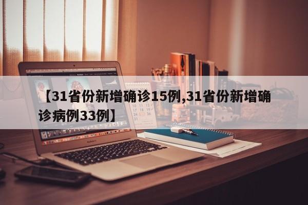 【31省份新增确诊15例,31省份新增确诊病例33例】