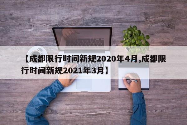 【成都限行时间新规2020年4月,成都限行时间新规2021年3月】