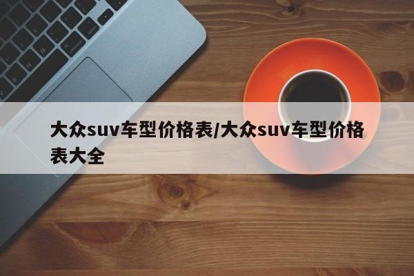 大众suv车型价格表/大众suv车型价格表大全
