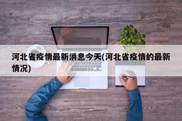 河北省疫情最新消息今天(河北省疫情的最新情况)