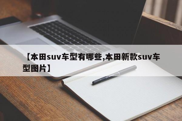 【本田suv车型有哪些,本田新款suv车型图片】
