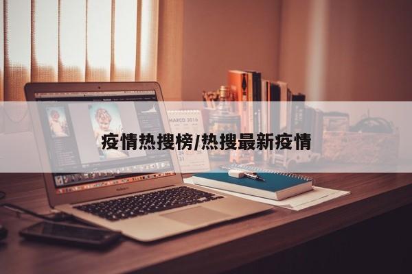 疫情热搜榜/热搜最新疫情