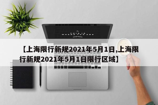 【上海限行新规2021年5月1日,上海限行新规2021年5月1日限行区域】