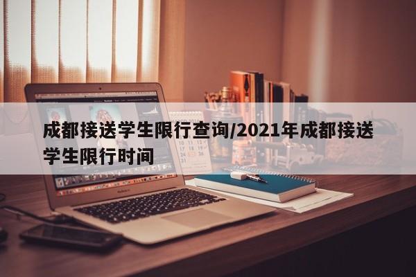 成都接送学生限行查询/2021年成都接送学生限行时间