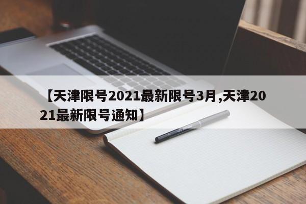 【天津限号2021最新限号3月,天津2021最新限号通知】