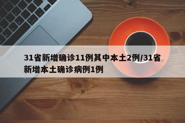 31省新增确诊11例其中本土2例/31省新增本土确诊病例1例