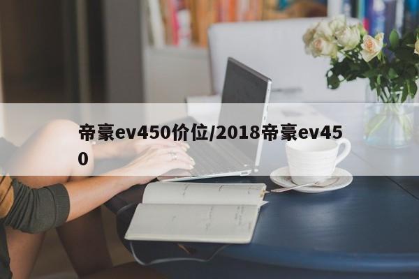 帝豪ev450价位/2018帝豪ev450