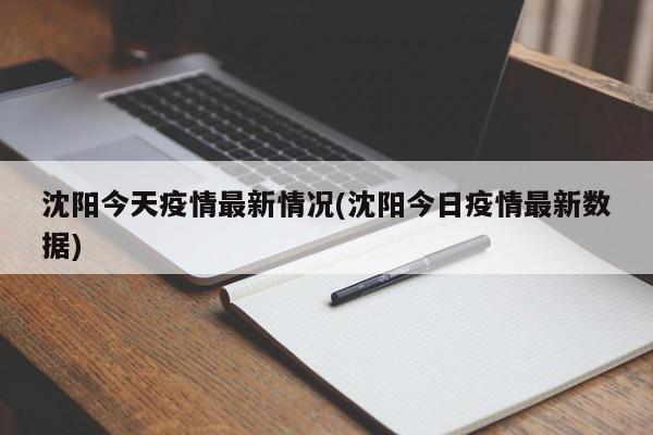 沈阳今天疫情最新情况(沈阳今日疫情最新数据)