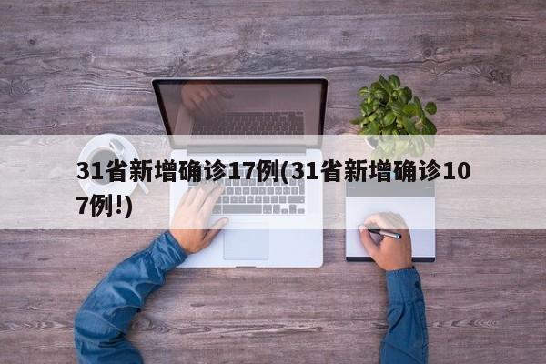31省新增确诊17例(31省新增确诊107例!)