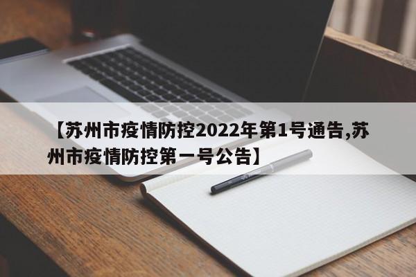 【苏州市疫情防控2022年第1号通告,苏州市疫情防控第一号公告】