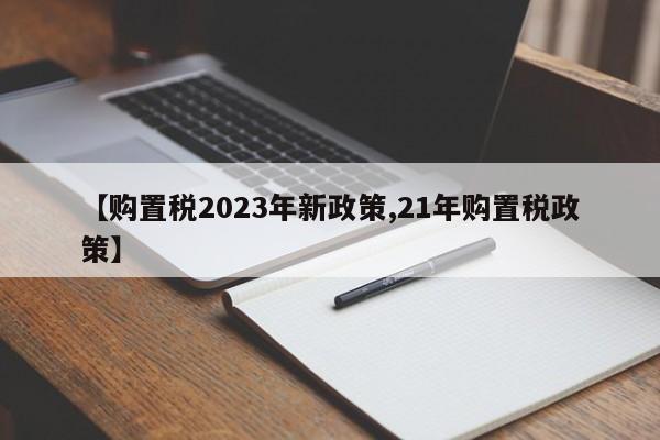 【购置税2023年新政策,21年购置税政策】