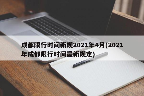 成都限行时间新规2021年4月(2021年成都限行时间最新规定)