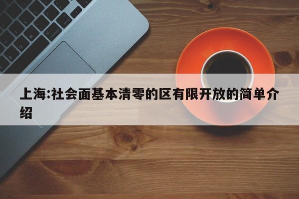上海:社会面基本清零的区有限开放的简单介绍