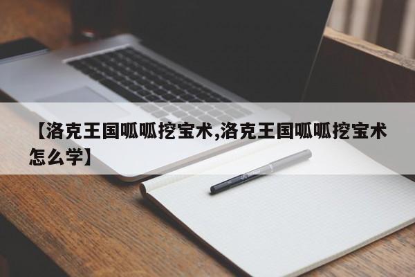 【洛克王国呱呱挖宝术,洛克王国呱呱挖宝术怎么学】