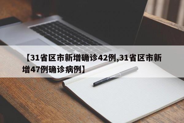 【31省区市新增确诊42例,31省区市新增47例确诊病例】