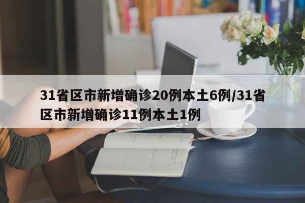 31省区市新增确诊20例本土6例/31省区市新增确诊11例本土1例