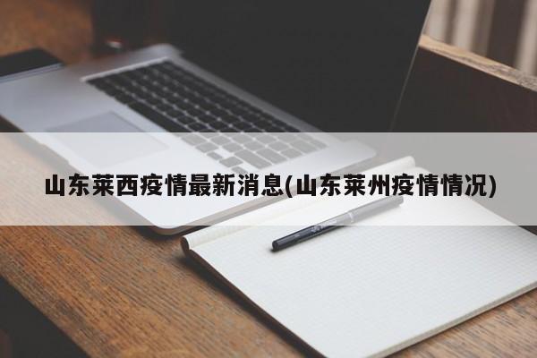 山东莱西疫情最新消息(山东莱州疫情情况)