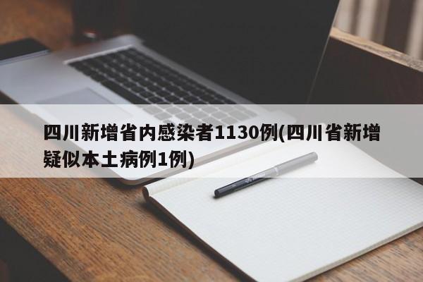 四川新增省内感染者1130例(四川省新增疑似本土病例1例)