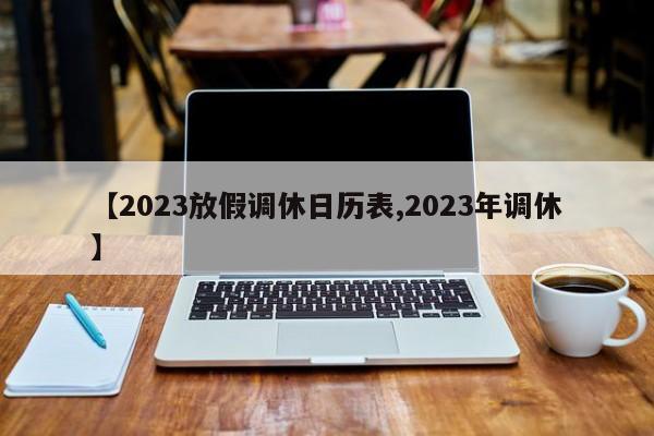 【2023放假调休日历表,2023年调休】