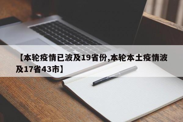【本轮疫情已波及19省份,本轮本土疫情波及17省43市】