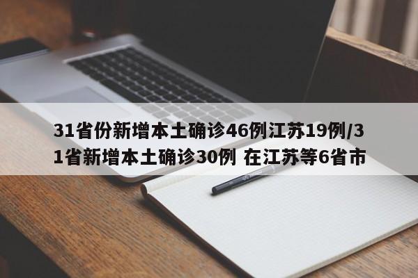 31省份新增本土确诊46例江苏19例/31省新增本土确诊30例 在江苏等6省市