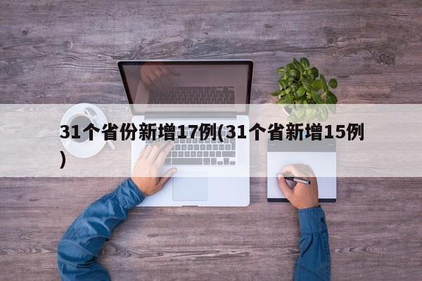 31个省份新增17例(31个省新增15例)