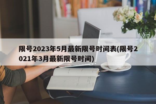 限号2023年5月最新限号时间表(限号2021年3月最新限号时间)