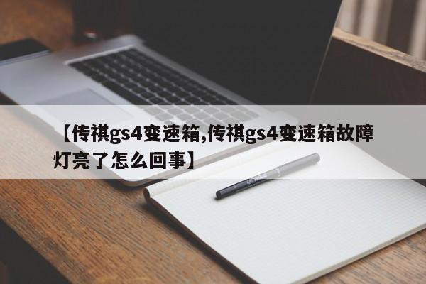 【传祺gs4变速箱,传祺gs4变速箱故障灯亮了怎么回事】