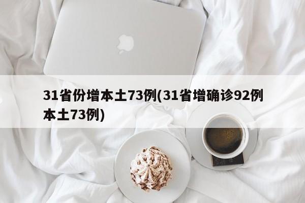 31省份增本土73例(31省增确诊92例本土73例)