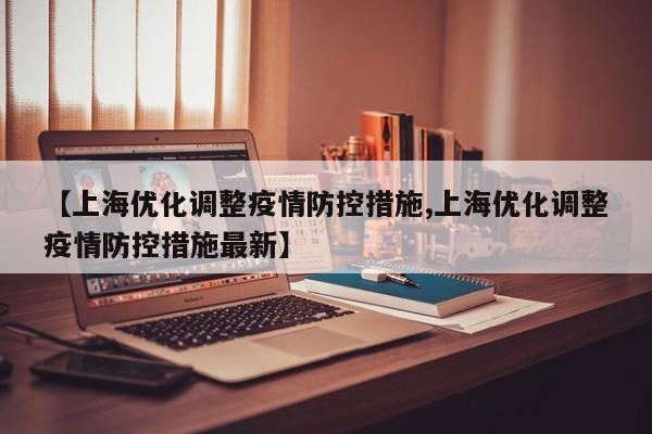 【上海优化调整疫情防控措施,上海优化调整疫情防控措施最新】