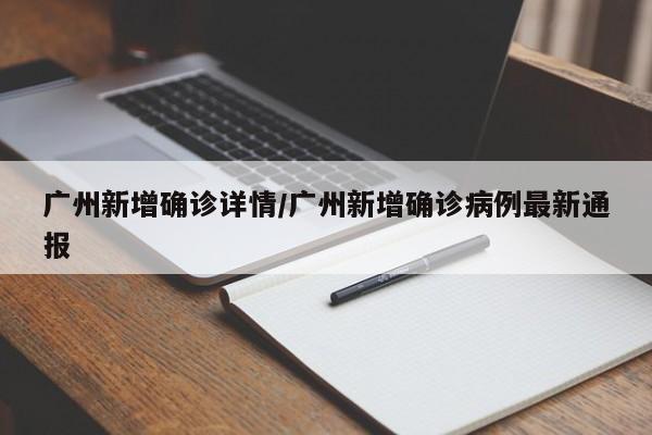 广州新增确诊详情/广州新增确诊病例最新通报