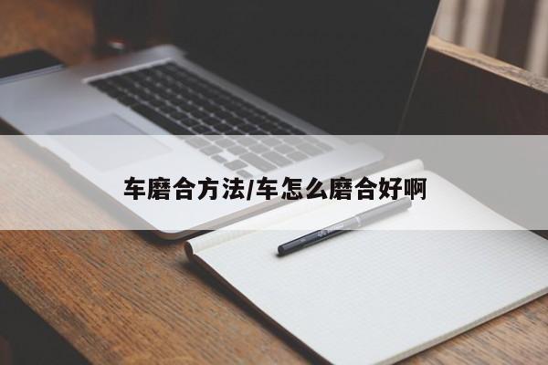 车磨合方法/车怎么磨合好啊
