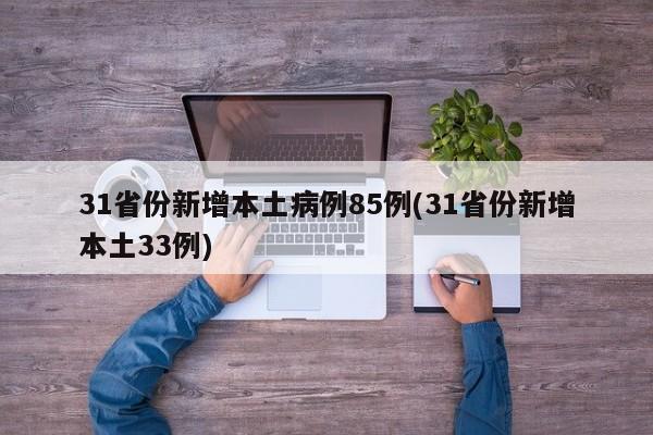 31省份新增本土病例85例(31省份新增本土33例)