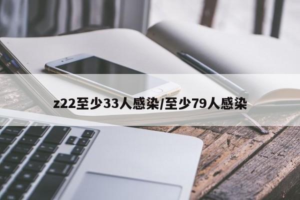 z22至少33人感染/至少79人感染