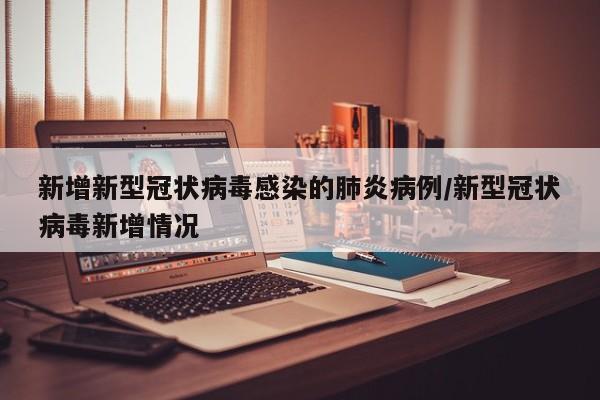 新增新型冠状病毒感染的肺炎病例/新型冠状病毒新增情况
