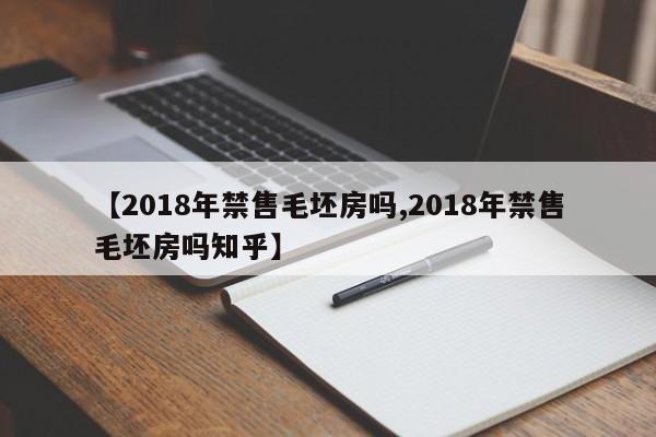 【2018年禁售毛坯房吗,2018年禁售毛坯房吗知乎】