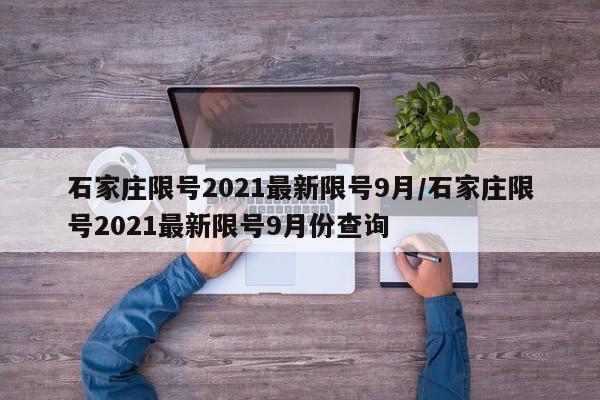 石家庄限号2021最新限号9月/石家庄限号2021最新限号9月份查询