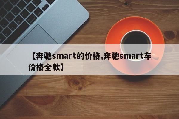 【奔驰smart的价格,奔驰smart车价格全款】