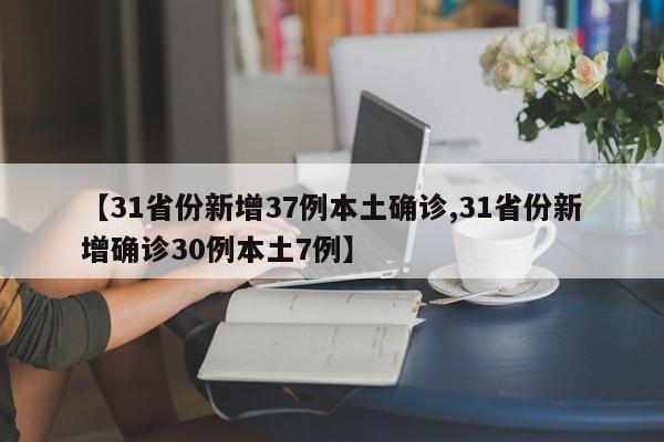 【31省份新增37例本土确诊,31省份新增确诊30例本土7例】