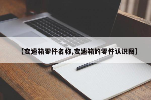 【变速箱零件名称,变速箱的零件认识图】