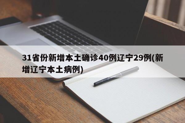 31省份新增本土确诊40例辽宁29例(新增辽宁本土病例)