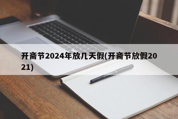 开斋节2024年放几天假(开斋节放假2021)